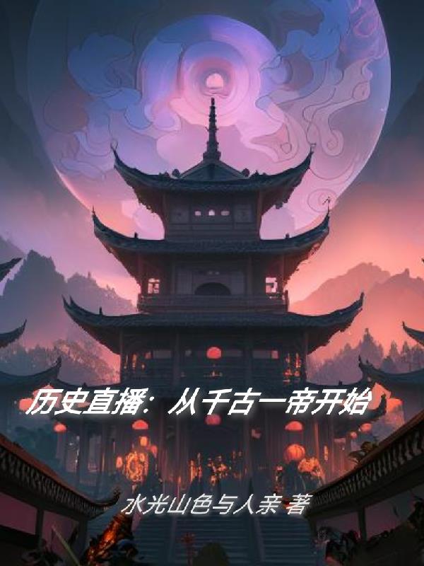 历史直播：从千古一帝开始无弹窗无广告免费在线阅读小说在线下载资源