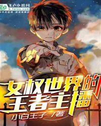 女权世界中的王者主播无弹窗无广告免费在线阅读小说在线下载资源